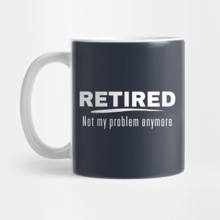 Retired Not My Problem Anymore Retirement Gift Mug